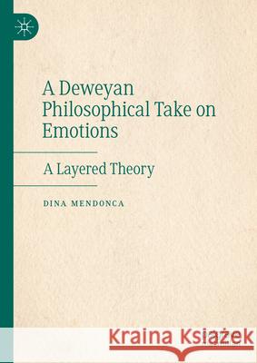A Deweyan Philosophical Take on Emotions: A Layered Theory Dina Mendonca 9783031631986 Palgrave MacMillan - książka