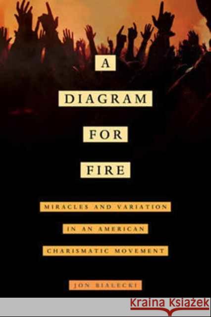 A Diagram for Fire: Miracles and Variation in an American Charismatic Movementvolume 21 Bialecki, Jon 9780520294219 John Wiley & Sons - książka