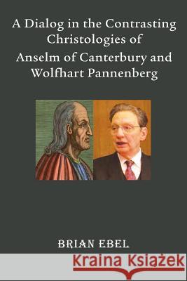 A Dialog in the Contrasting Christologies of Anselm of Canterbury and Wolfhart Pannenberg Brian Ebel 9781609470968 Emeth Press - książka