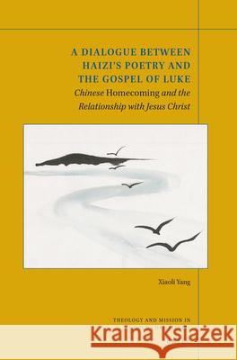 A Dialogue Between Haizi's Poetry and the Gospel of Luke: Chinese Homecoming and the Relationship with Jesus Christ Xiaoli Yang 9789004361294 Brill - książka