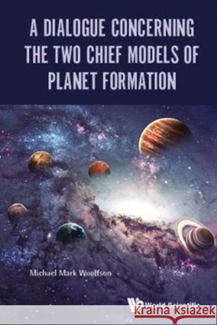 A Dialogue Concerning the Two Chief Models of Planet Formation Michael Mark Woolfson 9781786342720 World Scientific Publishing Europe Ltd - książka
