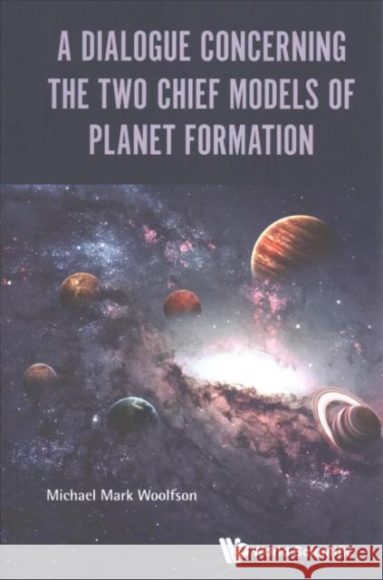 A Dialogue Concerning the Two Chief Models of Planet Formation Michael Mark Woolfson 9781786342737 World Scientific Publishing Europe Ltd - książka