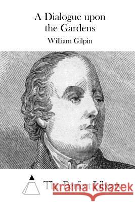 A Dialogue upon the Gardens The Perfect Library 9781511712651 Createspace - książka
