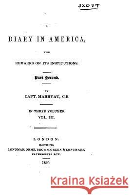 A Diary in America, With Remarks on Its Institutions. Part Second - Vol. III Capt Marryat 9781517012496 Createspace - książka