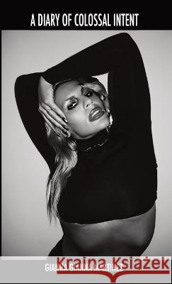 A Diary of Colossal Intent Gianna Gianna Martinez 9781087976440 Gianna Gianna Martinez - książka