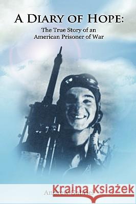 A Diary of Hope: The True Story of an American Prisoner of War Andrew Gabriel 9780557050444 Lulu.com - książka