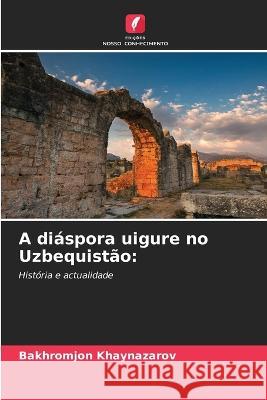 A diaspora uigure no Uzbequistao Bakhromjon Khaynazarov   9786206064800 Edicoes Nosso Conhecimento - książka