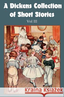 A Dickens Collection of Short Stories Vol III Charles Dickens 9781483703312 Bottom of the Hill Publishing - książka
