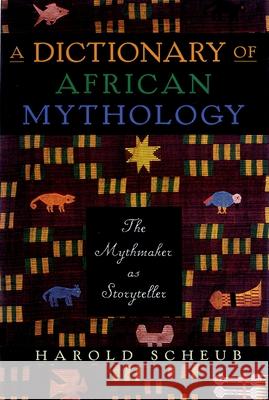 A Dictionary of African Mythology: The Mythmaker as Storyteller Harold Scheub 9780195124576 Oxford University Press, USA - książka