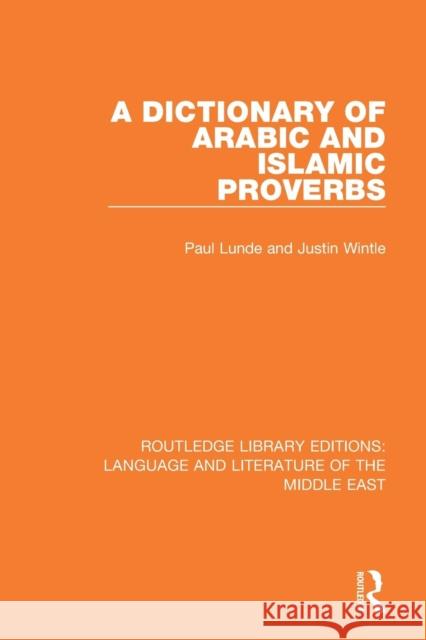 A Dictionary of Arabic and Islamic Proverbs Paul Lunde, Justin Wintle 9781138699021 Taylor and Francis - książka