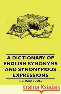 A Dictionary of English Synonyms and Synonymous Expressions Soule, Richard 9781406762860 Soule Press - książka