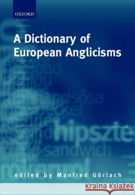 A Dictionary of European Anglicisms: A Usage Dictionary of Anglicisms in Sixteen European Languages Görlach, Manfred 9780198235194 Oxford University Press - książka