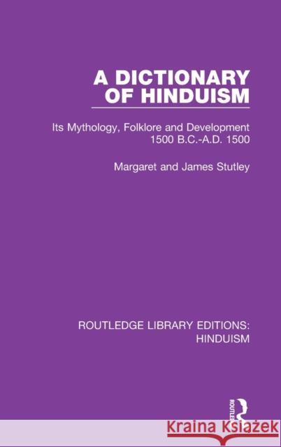 A Dictionary of Hinduism: Its Mythology, Folklore and Development 1500 B.C.-A.D. 1500 Margaret And James Stutley 9780367145354 Routledge - książka