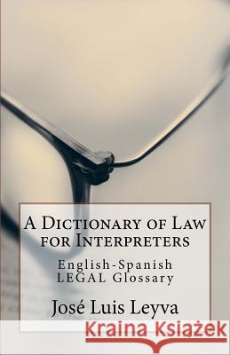 A Dictionary of Law for Interpreters: English-Spanish Legal Glossary Jose Luis Leyva 9781729600795 Createspace Independent Publishing Platform - książka