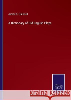 A Dictionary of Old English Plays James O Halliwell 9783375101725 Salzwasser-Verlag - książka