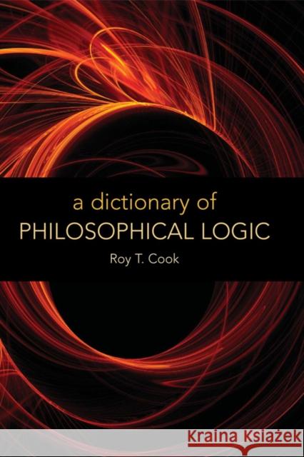 A Dictionary of Philosophical Logic Roy T. Cook 9780748625598 EDINBURGH UNIVERSITY PRESS - książka