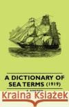 A Dictionary of Sea Terms (1919) A. Ansted 9781443733601 Pomona Press