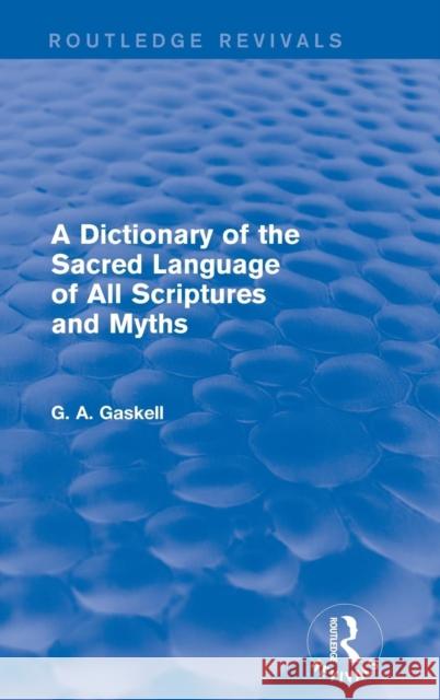 A Dictionary of the Sacred Language of All Scriptures and Myths (Routledge Revivals) G. Gaskell 9781138820982 Routledge - książka