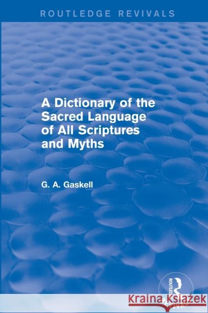 A Dictionary of the Sacred Language of All Scriptures and Myths (Routledge Revivals) G. Gaskell 9781138821002 Routledge - książka