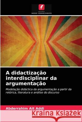 A didactização interdisciplinar da argumentação Abderrahim Ait Addi 9786204038469 Edicoes Nosso Conhecimento - książka