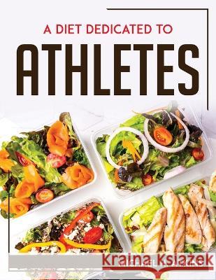 A Diet Dedicated to Athletes Michael H Atkins   9781804769218 Michael H. Atkins - książka