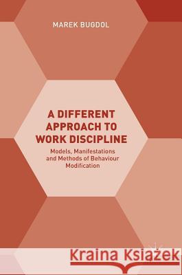 A Different Approach to Work Discipline: Models, Manifestations and Methods of Behaviour Modification Bugdol, Marek 9783319740072 Palgrave MacMillan - książka