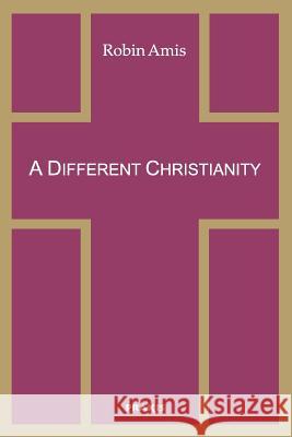 A Different Christianity: Early Christian Esotericism and Modern Thought Robin Amis 9781872292397 Praxis Research Institute - książka