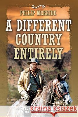 A Different Country Entirely: A Novel of the Texas Rangers' 1855 Raid into Mexico Philip McBride 9781977657770 Createspace Independent Publishing Platform - książka