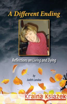 A Different Ending: Reflections on Living and Dying Judith Landau 9781977704719 Createspace Independent Publishing Platform - książka