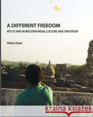 A Different Freedom: Kite Flying in Western India; Culture and Tradition Nikita Desai 9781443822732 Cambridge Scholars Publishing (RJ) - książka