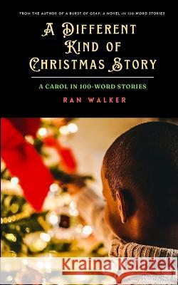 A Different Kind of Christmas Story: A Carol in 100-Word Stories Ran Walker 9781020001352 45 Alternate Press, LLC - książka