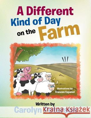 A Different Kind of Day on the Farm Carolyn Peterson 9781514452448 Xlibris - książka