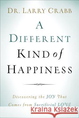 A Different Kind of Happiness: Discovering the Joy That Comes from Sacrifical Love Dr Larry Crabb 9780801015342 Baker Books - książka