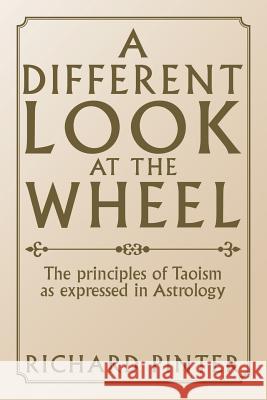 A Different Look at the Wheel: The Principles of Taoism as Expressed in Astrology Richard Pinter 9781524644949 Authorhouse - książka