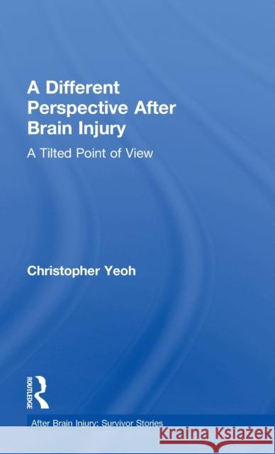 A Different Perspective After Brain Injury: A Tilted Point of View Christopher Yeoh 9781138055643 Routledge - książka