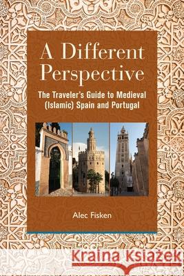 A Different Perspective: The Traveler's Guide to Medieval (Islamic) Spain and Portugal Alec Fisken 9780578633664 Alec Fisken - książka