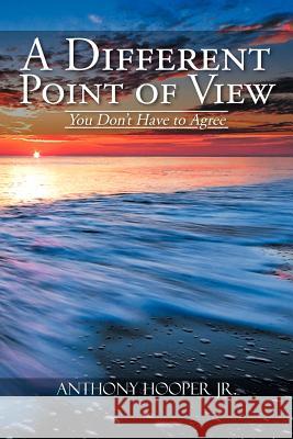A Different Point of View: You Don't Have to Agree Hooper, Anthony, Jr. 9781477149232 Xlibris Corporation - książka