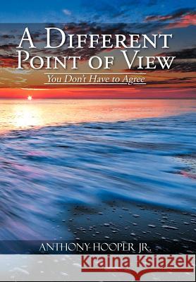 A Different Point of View: You Don't Have to Agree Hooper, Anthony, Jr. 9781477149249 Xlibris Corporation - książka