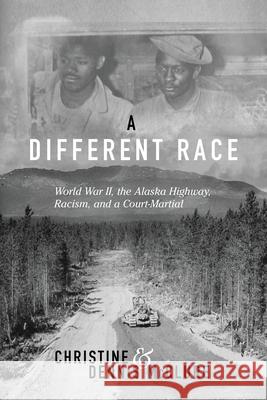 A Different Race: World War II, the Alaska Highway, Racism and a Court Martial Christine McClure Dennis McClure 9781735841700 Little Lands End Publishing Llp - książka