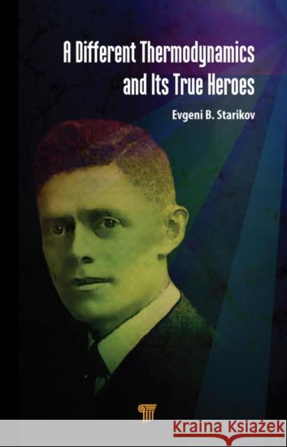 A Different Thermodynamics and Its True Heroes Evgeni B. Starikov 9789814774918 Pan Stanford Publishing - książka