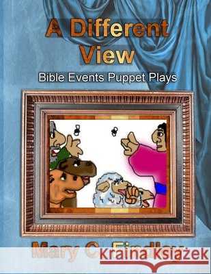 A Different View: Bible Events Puppet Plays Findley, Mary C. 9798349349942 Findley Family Video Publications - książka