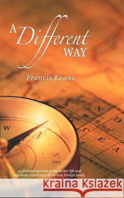 A Different Way: A Personal Account of My Earlier Life and My Work Experiences in Various Foreign Lands. Evans, Francis 9781452069654 Authorhouse - książka