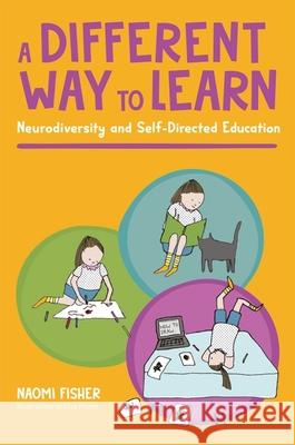 A Different Way to Learn: Neurodiversity and Self-Directed Education Naomi Fisher 9781839973635 Jessica Kingsley Publishers - książka