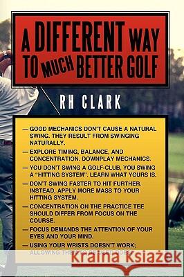 A Different Way to (Much) Better Golf Rh Clark 9781438907253 AUTHORHOUSE - książka