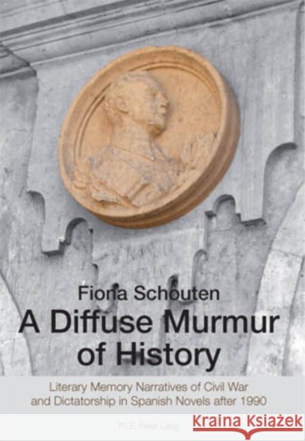 A Diffuse Murmur of History: Literary Memory Narratives of Civil War and Dictatorship in Spanish Novels After 1990 Schouten, Fiona 9789052015903 European Interuniversity Press - książka