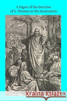 A Digest of the Doctrine of S. Thomas on the Incarnation S. Thomas Aquinas Brother Hermenegil 9781502791771 Createspace - książka