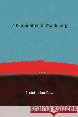 A Dilapidation of Machinery Christopher Dow 9781736930724 Phosphene Publishing Company - książka