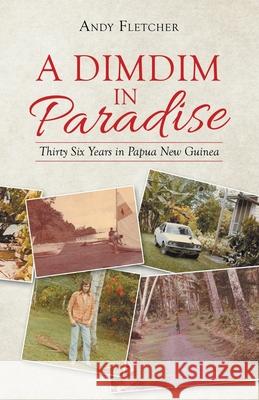 A Dimdim in Paradise: Thirty Six Years in Papua New Guinea Andy Fletcher 9781504324854 Balboa Press Au - książka