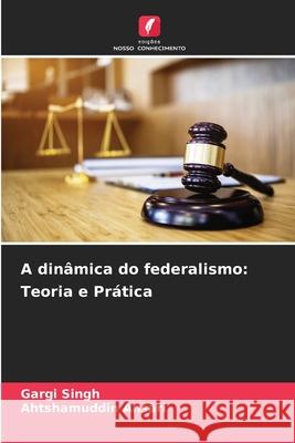 A din?mica do federalismo: Teoria e Pr?tica Gargi Singh Ahtshamuddin Ansari 9786207851508 Edicoes Nosso Conhecimento - książka