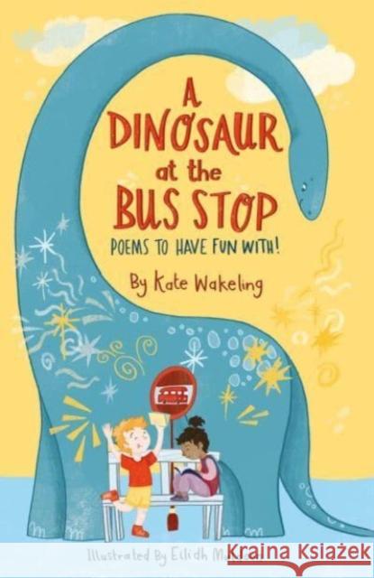 A Dinosaur at the Bus Stop: Poems to Have Fun With! Kate Wakeling 9781913074203 Otter-Barry Books Ltd - książka